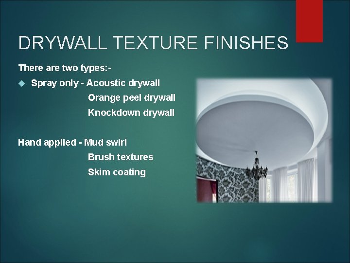 DRYWALL TEXTURE FINISHES There are two types: Spray only - Acoustic drywall Orange peel