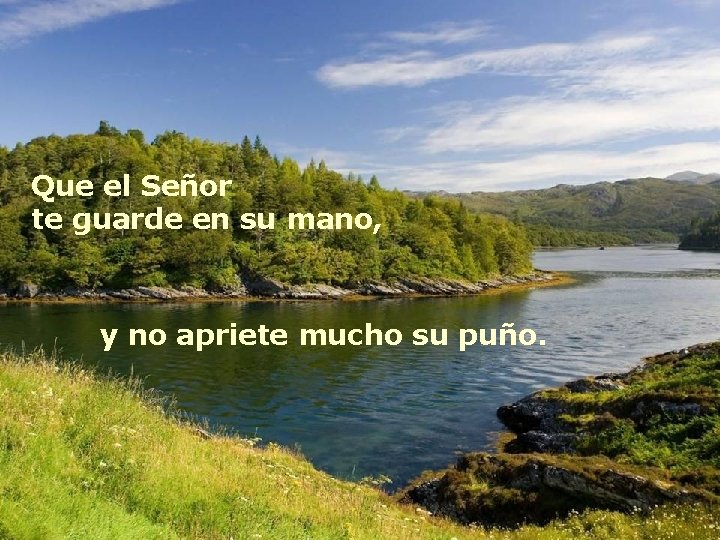 Que el Señor te guarde en su mano, y no apriete mucho su puño.