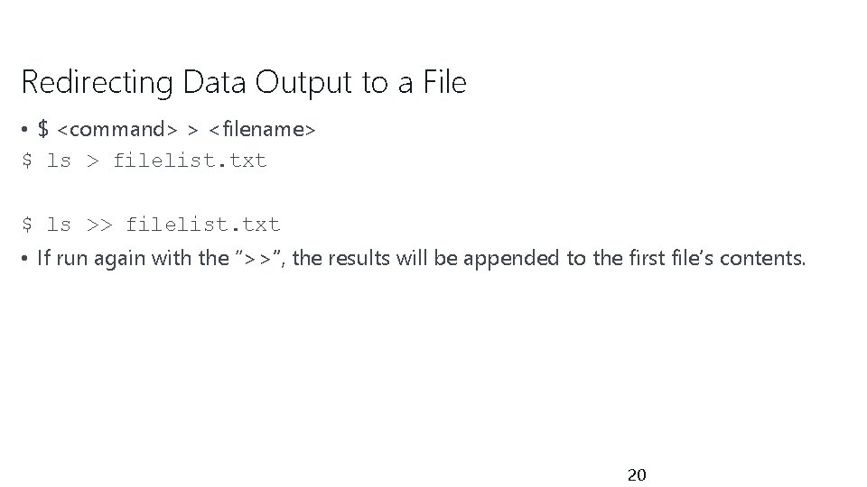 Redirecting Data Output to a File • $ <command> > <filename> $ ls >