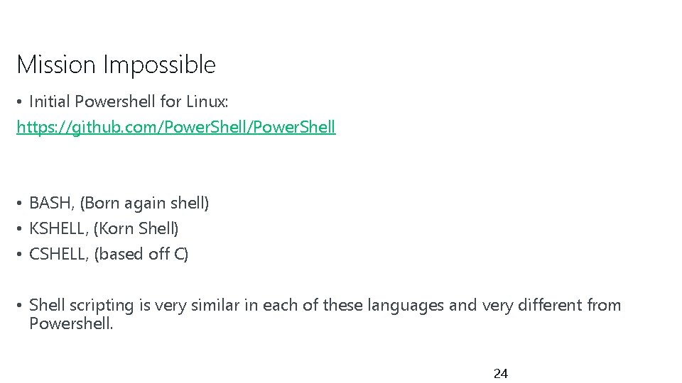 Mission Impossible • Initial Powershell for Linux: https: //github. com/Power. Shell • BASH, (Born