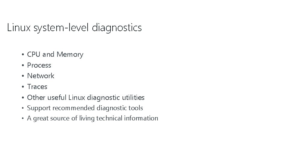 Linux system-level diagnostics • • • CPU and Memory Process Network Traces Other useful