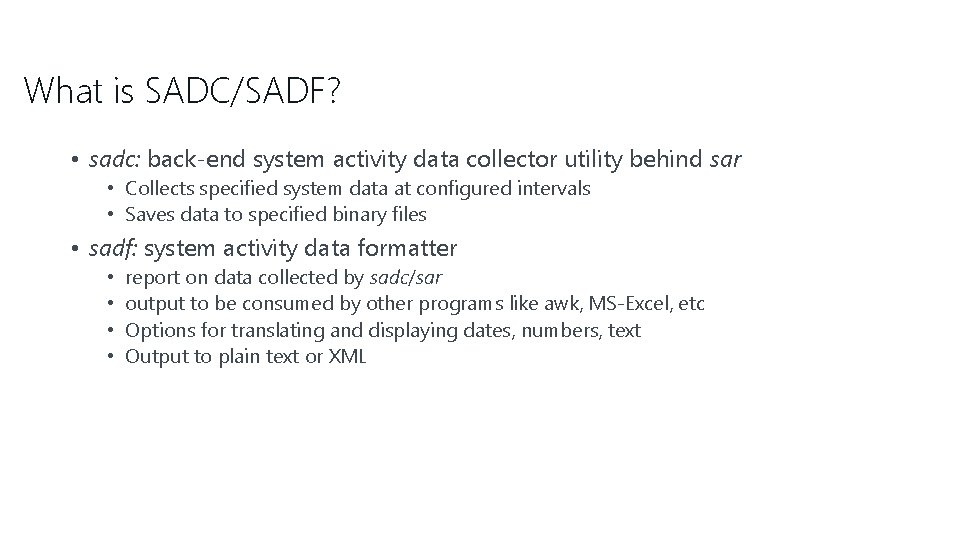 What is SADC/SADF? • sadc: back-end system activity data collector utility behind sar •