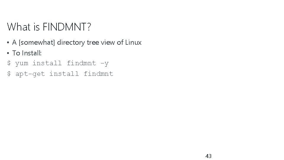 What is FINDMNT? • A [somewhat] directory tree view of Linux • To Install: