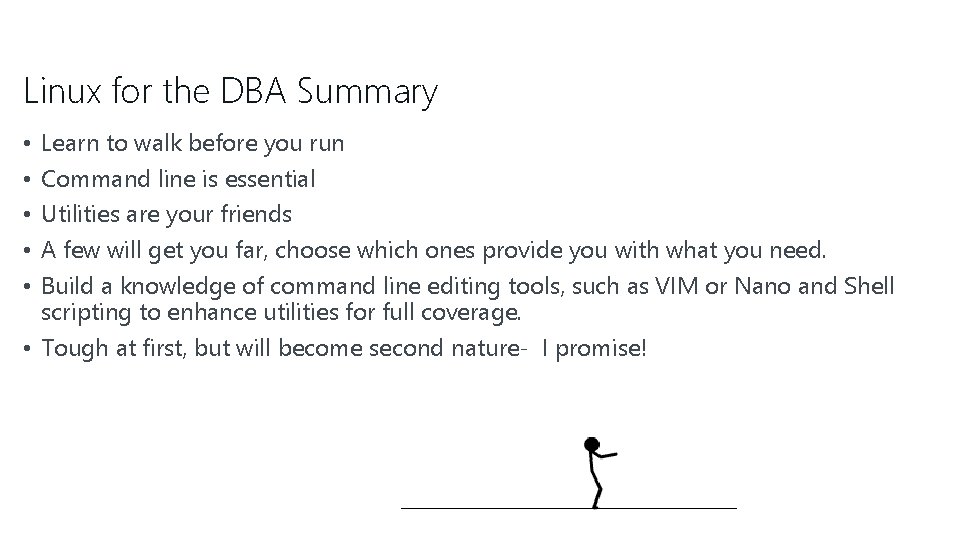 Linux for the DBA Summary Learn to walk before you run Command line is