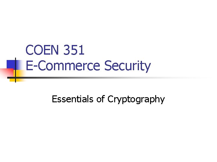 COEN 351 E-Commerce Security Essentials of Cryptography 