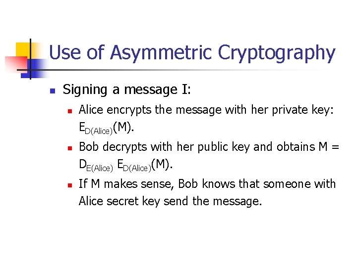 Use of Asymmetric Cryptography n Signing a message I: n n n Alice encrypts
