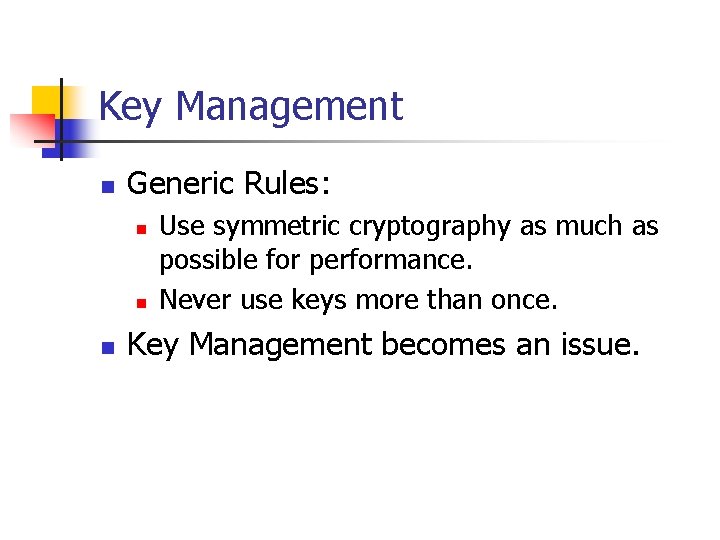 Key Management n Generic Rules: n n n Use symmetric cryptography as much as