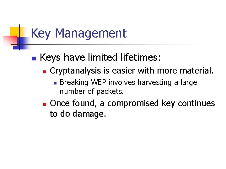 Key Management n Keys have limited lifetimes: n Cryptanalysis is easier with more material.
