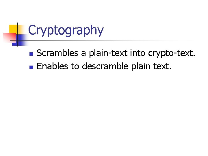 Cryptography n n Scrambles a plain-text into crypto-text. Enables to descramble plain text. 