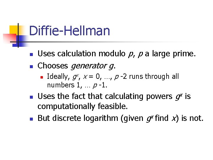 Diffie-Hellman n n Uses calculation modulo p, p a large prime. Chooses generator g.