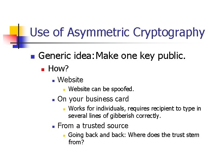 Use of Asymmetric Cryptography n Generic idea: Make one key public. n How? n