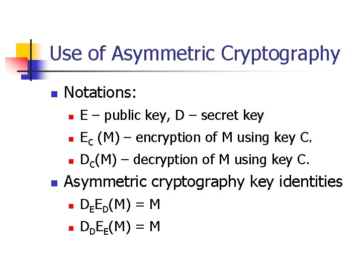 Use of Asymmetric Cryptography n n Notations: n E – public key, D –