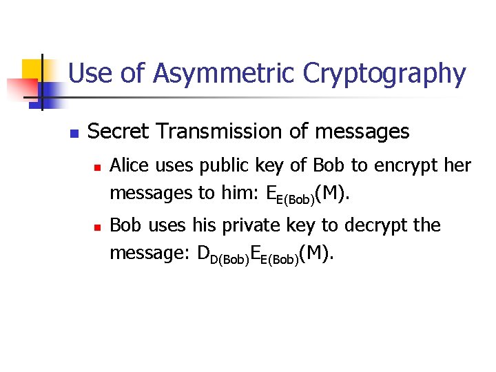 Use of Asymmetric Cryptography n Secret Transmission of messages n n Alice uses public