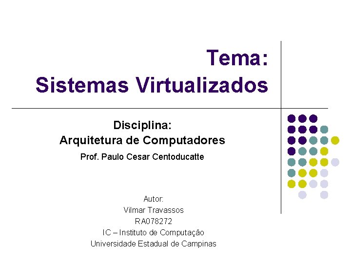 Tema: Sistemas Virtualizados Disciplina: Arquitetura de Computadores Prof. Paulo Cesar Centoducatte Autor: Vilmar Travassos