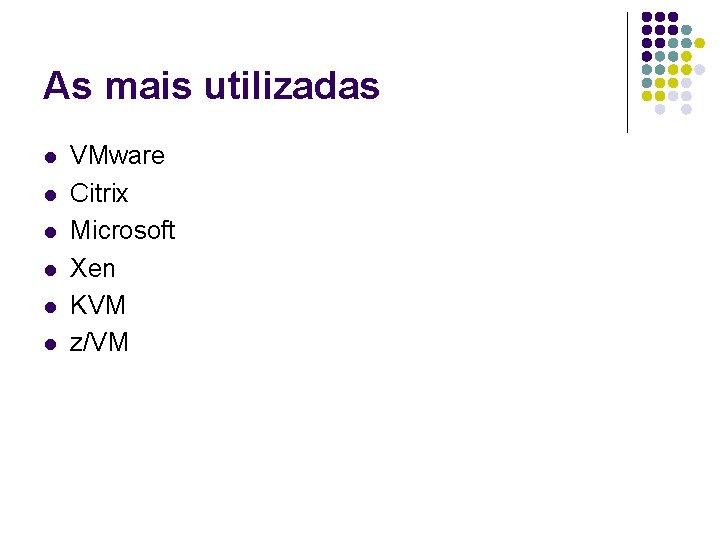 As mais utilizadas l l l VMware Citrix Microsoft Xen KVM z/VM 