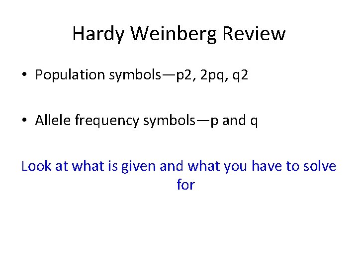 Hardy Weinberg Review • Population symbols—p 2, 2 pq, q 2 • Allele frequency