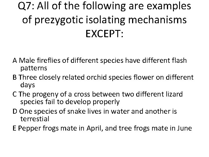 Q 7: All of the following are examples of prezygotic isolating mechanisms EXCEPT: A