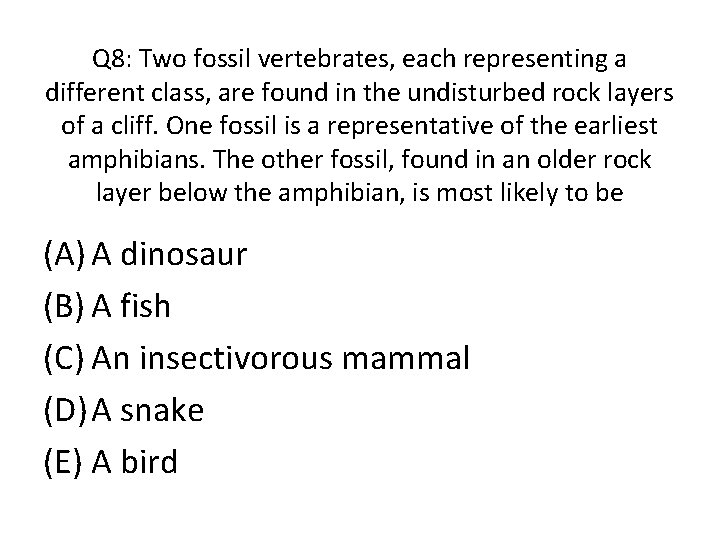 Q 8: Two fossil vertebrates, each representing a different class, are found in the