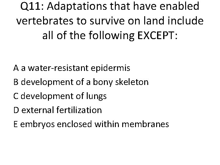 Q 11: Adaptations that have enabled vertebrates to survive on land include all of