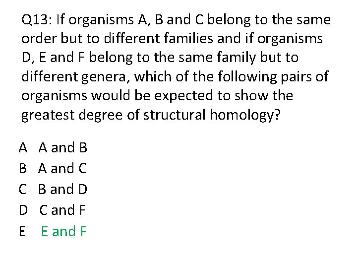 Q 13: If organisms A, B and C belong to the same order but