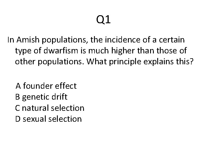 Q 1 In Amish populations, the incidence of a certain type of dwarfism is