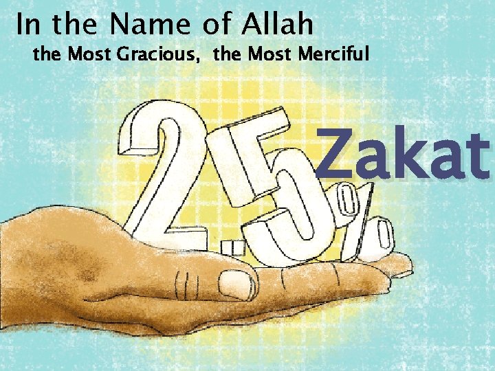 In the Name of Allah the Most Gracious, the Most Merciful Zakat 