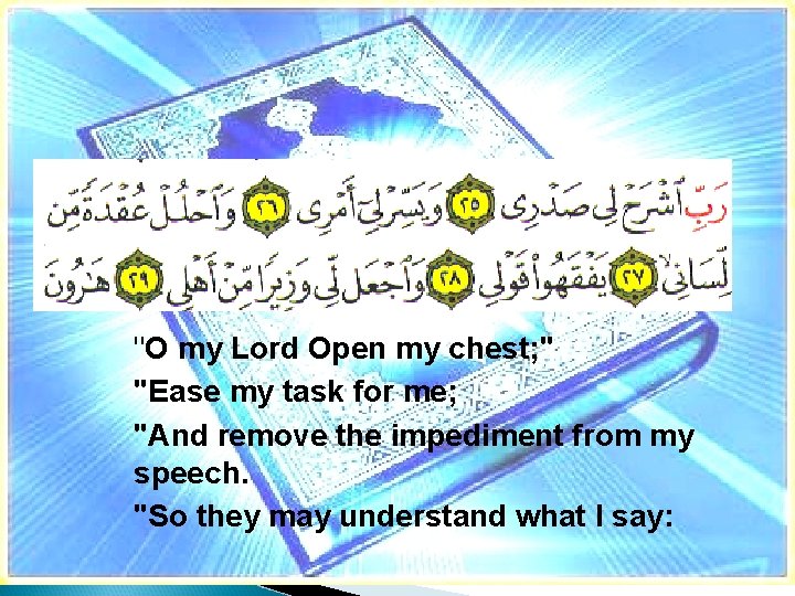 "O my Lord Open my chest; " "Ease my task for me; "And remove