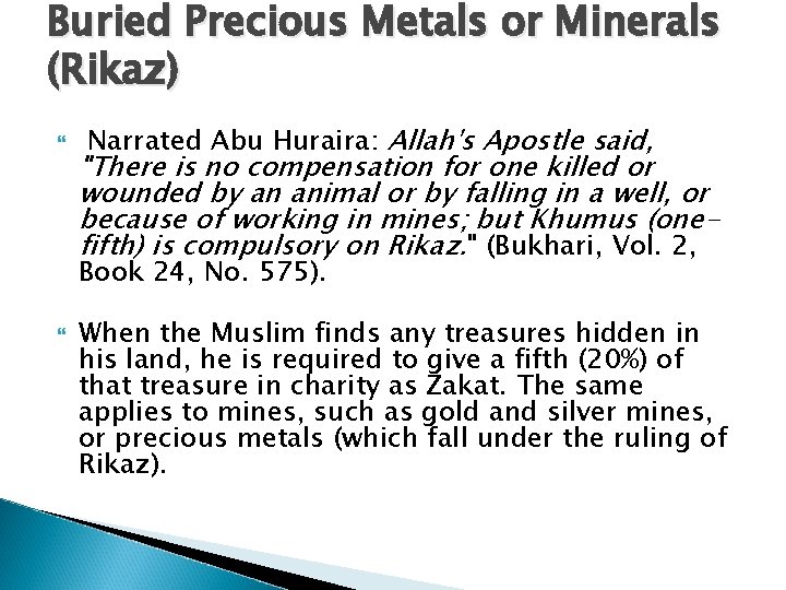 Buried Precious Metals or Minerals (Rikaz) Narrated Abu Huraira: Allah's Apostle said, "There is
