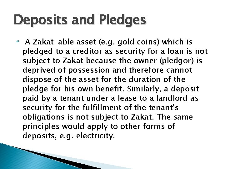 Deposits and Pledges A Zakat-able asset (e. g. gold coins) which is pledged to