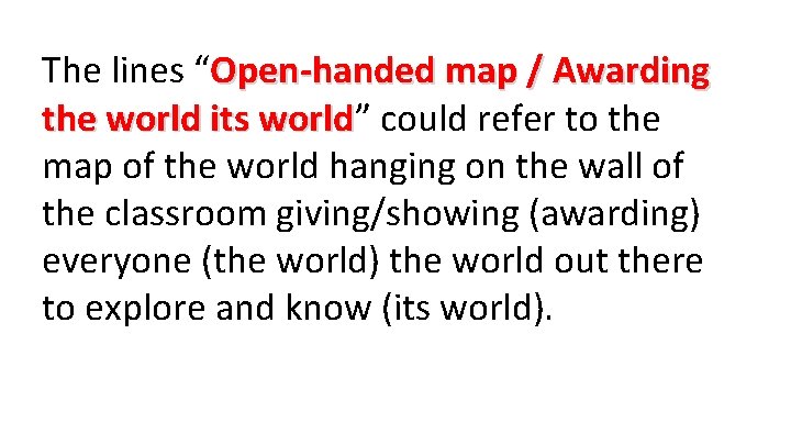 The lines “Open-handed map / Awarding the world its world” world could refer to