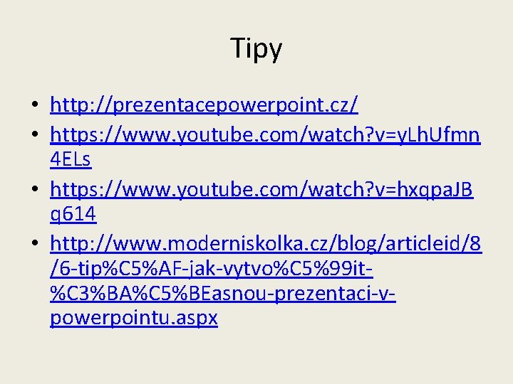 Tipy • http: //prezentacepowerpoint. cz/ • https: //www. youtube. com/watch? v=y. Lh. Ufmn 4