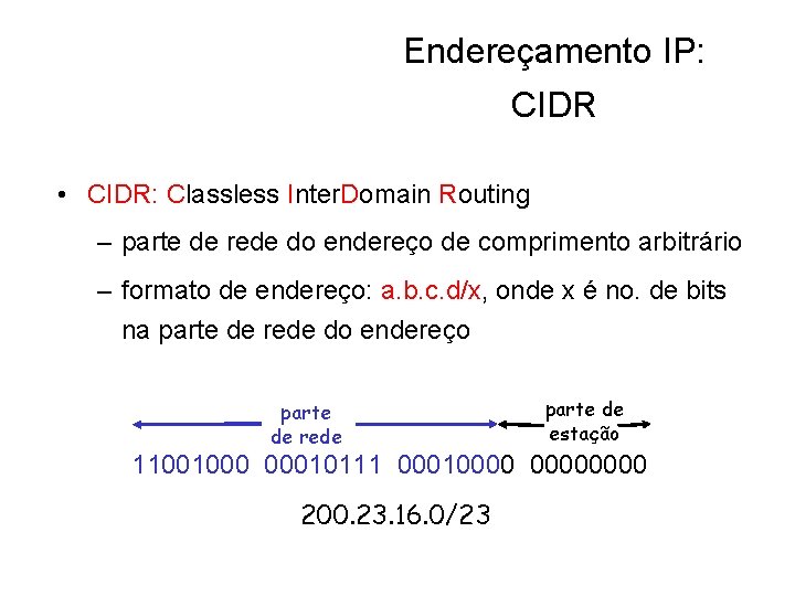 Endereçamento IP: CIDR • CIDR: Classless Inter. Domain Routing – parte de rede do