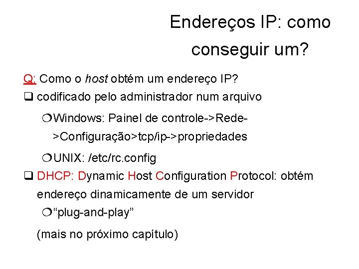 Endereços IP: como conseguir um? Q: Como o host obtém um endereço IP? q