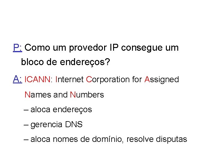 P: Como um provedor IP consegue um bloco de endereços? A: ICANN: Internet Corporation