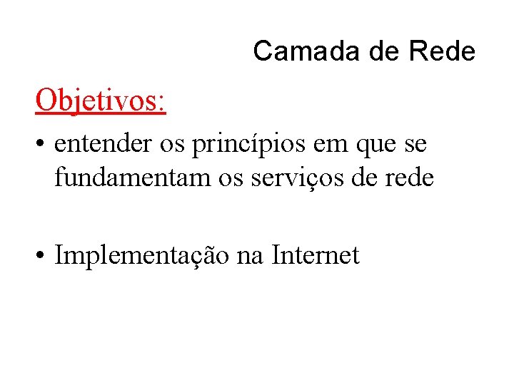 Camada de Rede Objetivos: • entender os princípios em que se fundamentam os serviços