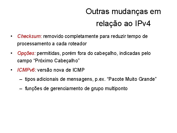 Outras mudanças em relação ao IPv 4 • Checksum: removido completamente para reduzir tempo