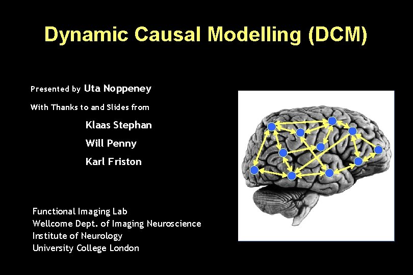 Dynamic Causal Modelling (DCM) Presented by Uta Noppeney With Thanks to and Slides from