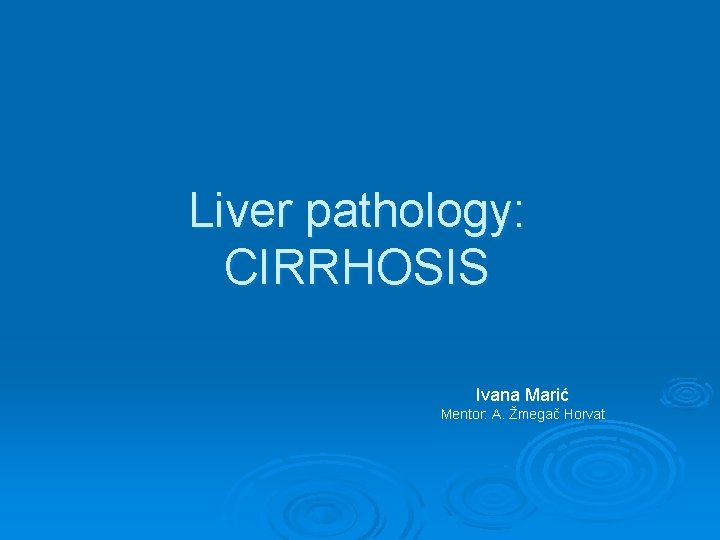 Liver pathology: CIRRHOSIS Ivana Marić Mentor: A. Žmegač Horvat 