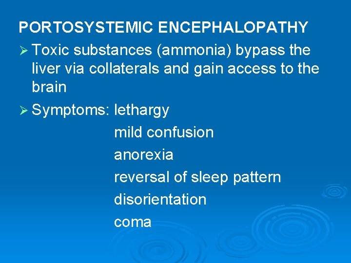 PORTOSYSTEMIC ENCEPHALOPATHY Ø Toxic substances (ammonia) bypass the liver via collaterals and gain access