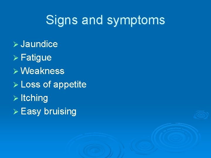 Signs and symptoms Ø Jaundice Ø Fatigue Ø Weakness Ø Loss of appetite Ø