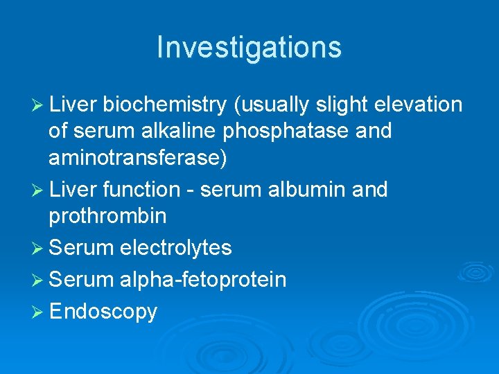 Investigations Ø Liver biochemistry (usually slight elevation of serum alkaline phosphatase and aminotransferase) Ø