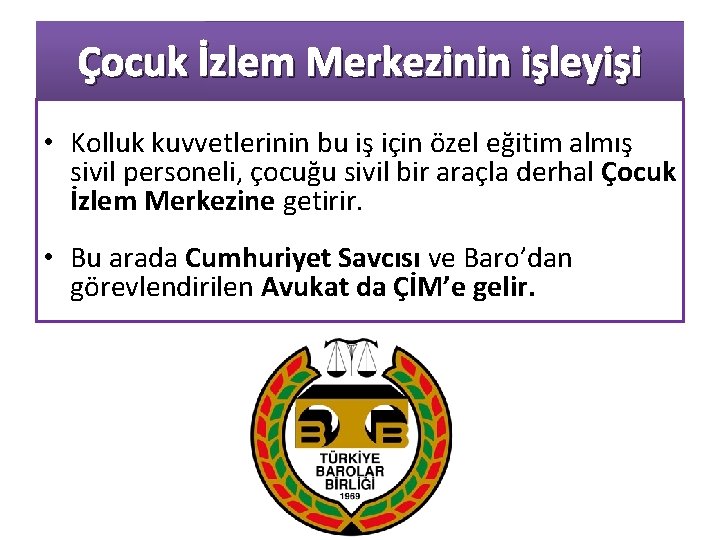 Çocuk İzlem Merkezinin işleyişi • Kolluk kuvvetlerinin bu iş için özel eğitim almış sivil