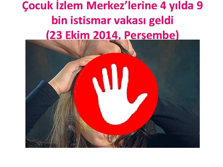 Çocuk İzlem Merkez’lerine 4 yılda 9 bin istismar vakası geldi (23 Ekim 2014, Perşembe)