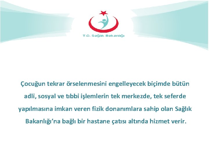 Çocuğun tekrar örselenmesini engelleyecek biçimde bütün adli, sosyal ve tıbbi işlemlerin tek merkezde, tek