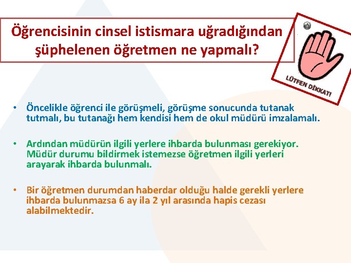 Öğrencisinin cinsel istismara uğradığından şüphelenen öğretmen ne yapmalı? • Öncelikle öğrenci ile görüşmeli, görüşme