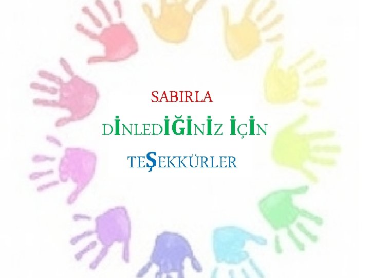 SABIRLA DİNLEDİĞİNİZ İÇİN TEŞEKKÜRLER 