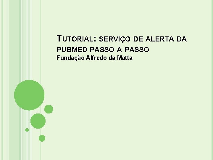TUTORIAL: SERVIÇO DE ALERTA DA PUBMED PASSO A PASSO Fundação Alfredo da Matta 