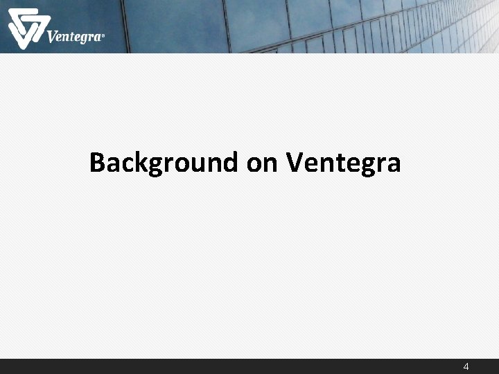 Background on Ventegra 4 Background on Ventegra 4