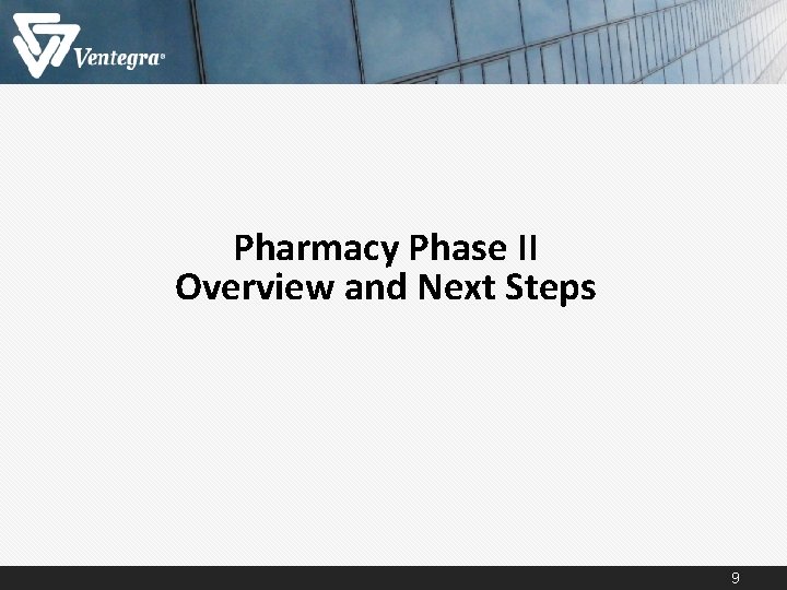 Pharmacy Phase II Overview and Next Steps 9 Pharmacy Phase II Overview and Next Steps 9