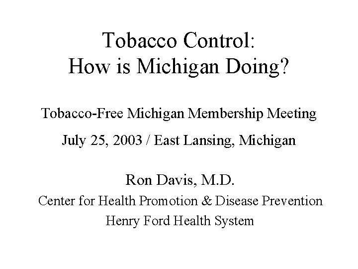 Tobacco Control: How is Michigan Doing? Tobacco-Free Michigan Membership Meeting July 25, 2003 /